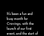 It's been a fun and busy month for Cravings, with the launch of our first event and the start of Baking Fridays.
