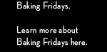 Learn more about Baking Fridays here.