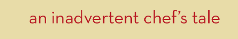 an inadvertent chef's tale